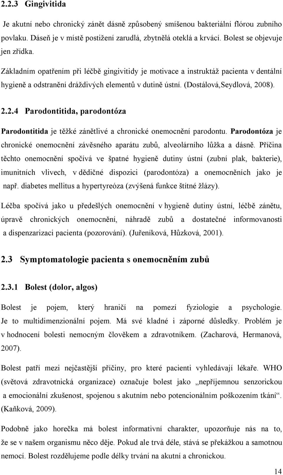 (Dostálová,Seydlová, 2008). 2.2.4 Parodontitida, parodontóza Parodontitida je těžké zánětlivé a chronické onemocnění parodontu.