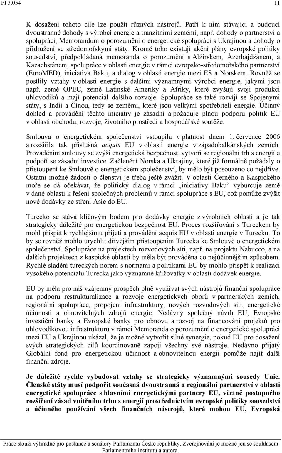 Kromě toho existují akční plány evropské politiky sousedství, předpokládaná memoranda o porozumění s Alžírskem, Ázerbájdžánem, a Kazachstánem, spolupráce v oblasti energie v rámci