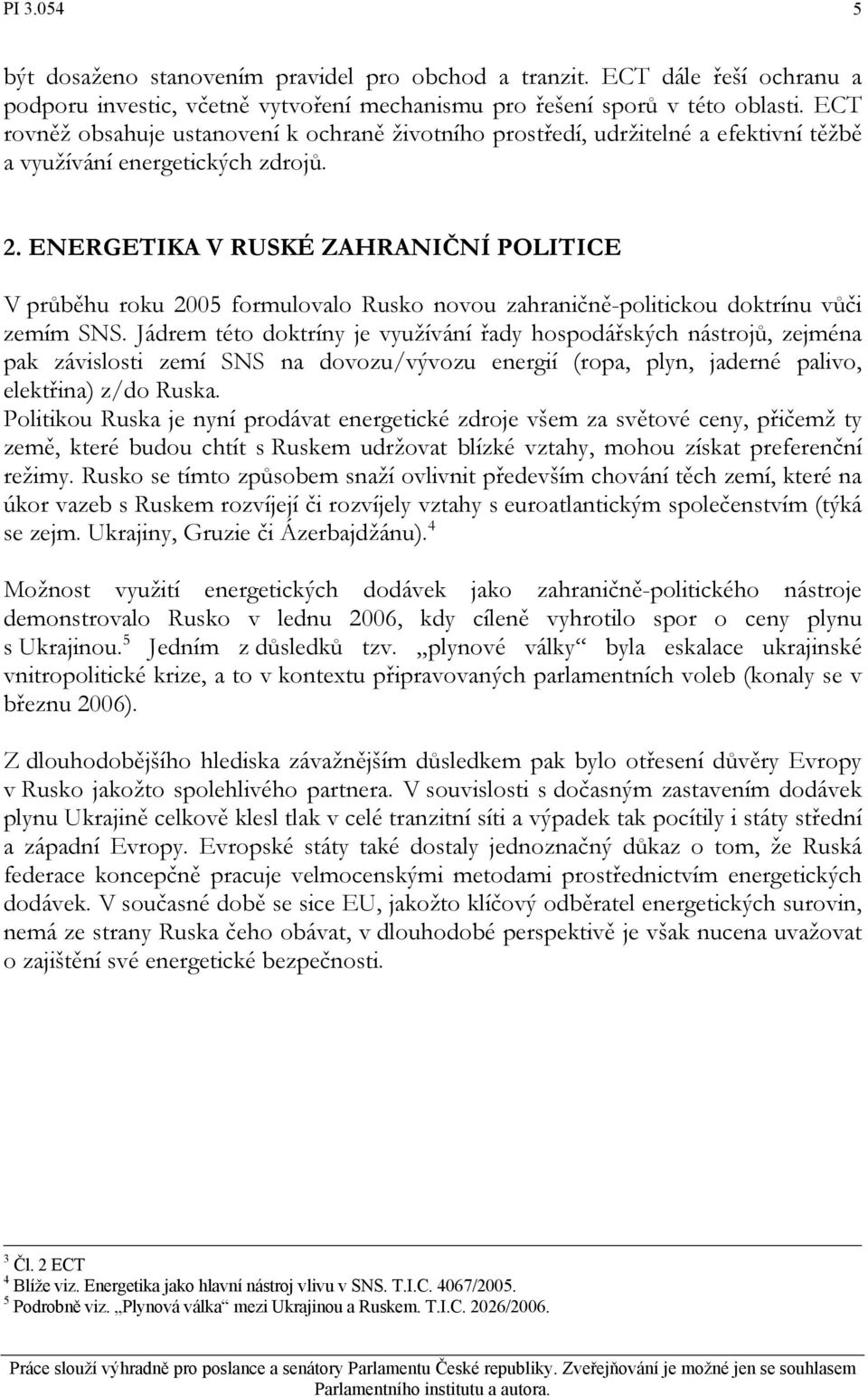 ENERGETIKA V RUSKÉ ZAHRANIČNÍ POLITICE V průběhu roku 2005 formulovalo Rusko novou zahraničně-politickou doktrínu vůči zemím SNS.