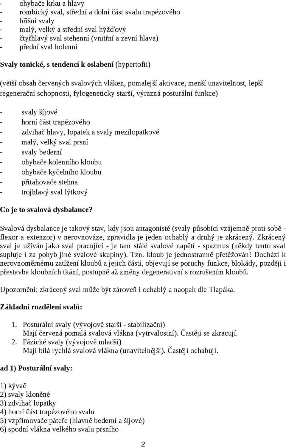 posturální funkce) - svaly šíjové - horní část trapézového - zdvihač hlavy, lopatek a svaly mezilopatkové - malý, velký sval prsní - svaly bederní - ohybače kolenního kloubu - ohybače kyčelního