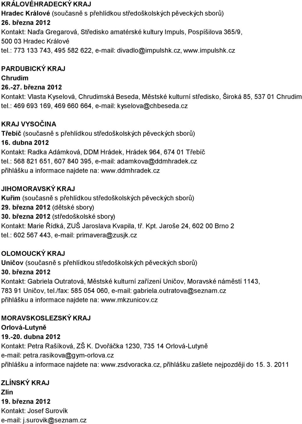 cz, www.impulshk.cz PARDUBICKÝ KRAJ Chrudim 26.-27. března 2012 Kontakt: Vlasta Kyselová, Chrudimská Beseda, Městské kulturní středisko, Široká 85, 537 01 Chrudim tel.