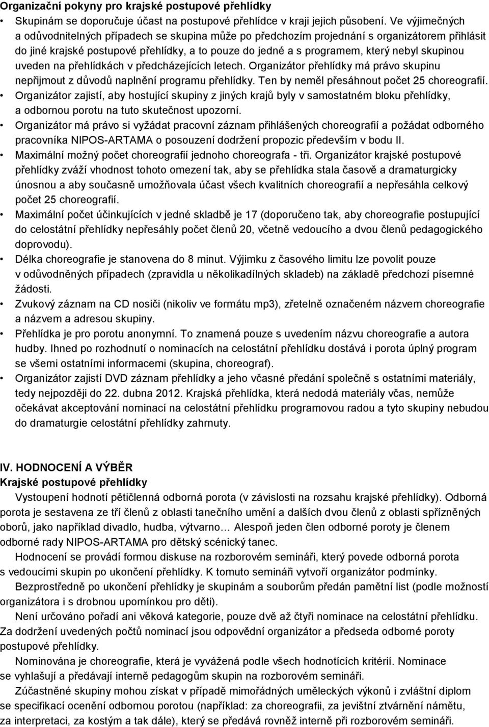 skupinou uveden na přehlídkách v předcházejících letech. Organizátor přehlídky má právo skupinu nepřijmout z důvodů naplnění programu přehlídky. Ten by neměl přesáhnout počet 25 choreografií.