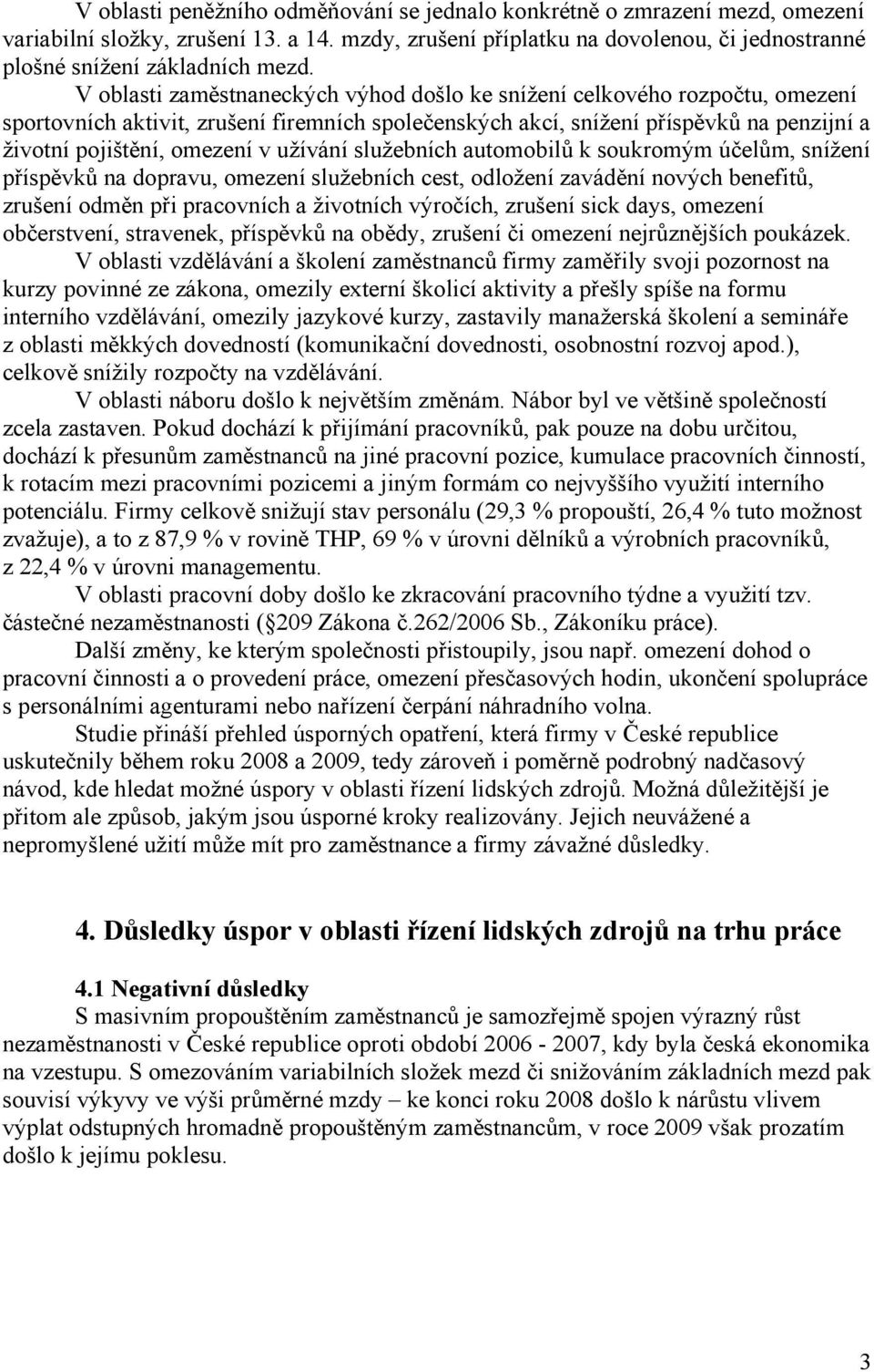 užívání služebních automobilů k soukromým účelům, snížení příspěvků na dopravu, omezení služebních cest, odložení zavádění nových benefitů, zrušení odměn při pracovních a životních výročích, zrušení