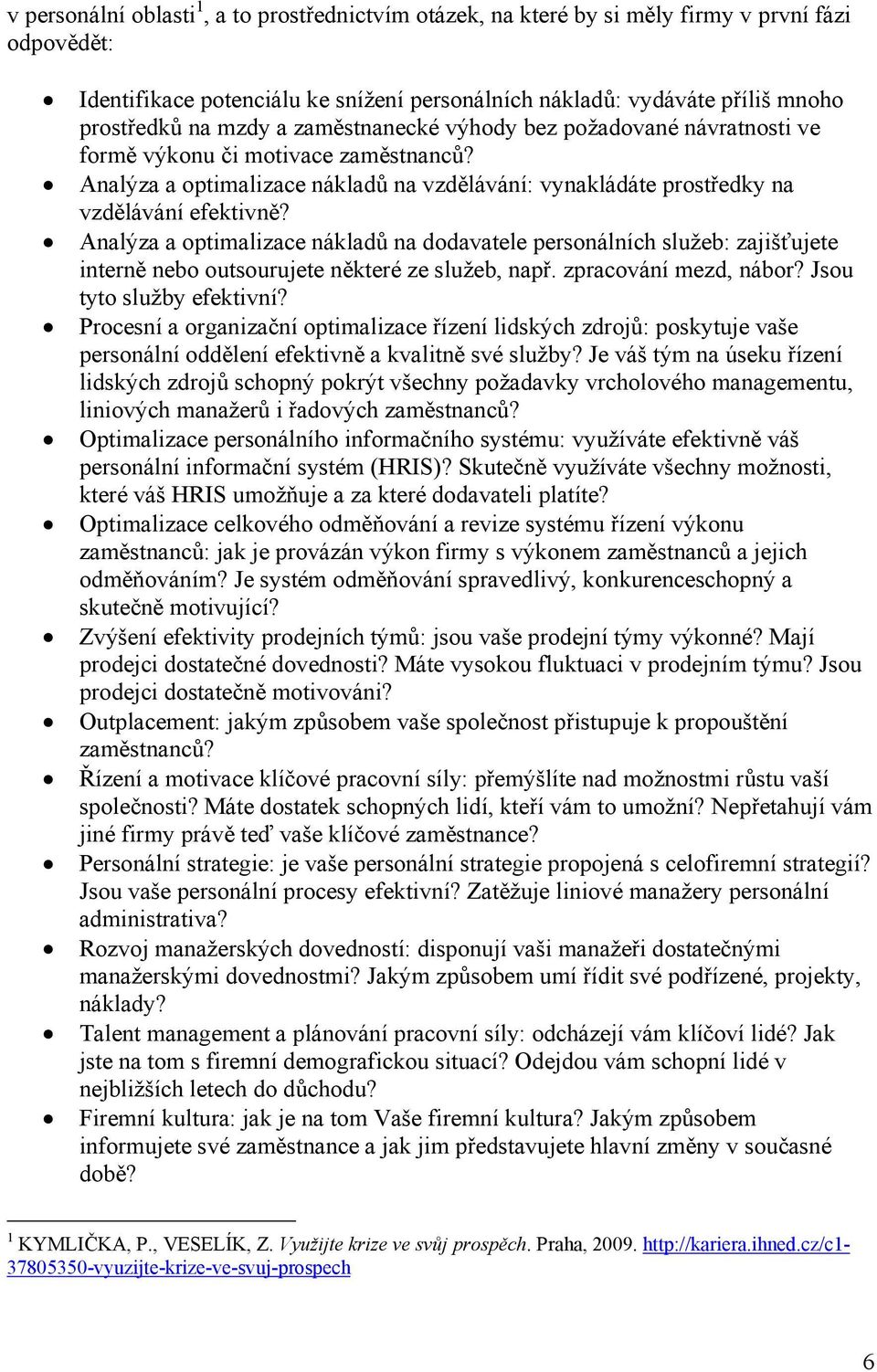 Analýza a optimalizace nákladů na dodavatele personálních služeb: zajišťujete interně nebo outsourujete některé ze služeb, např. zpracování mezd, nábor? Jsou tyto služby efektivní?