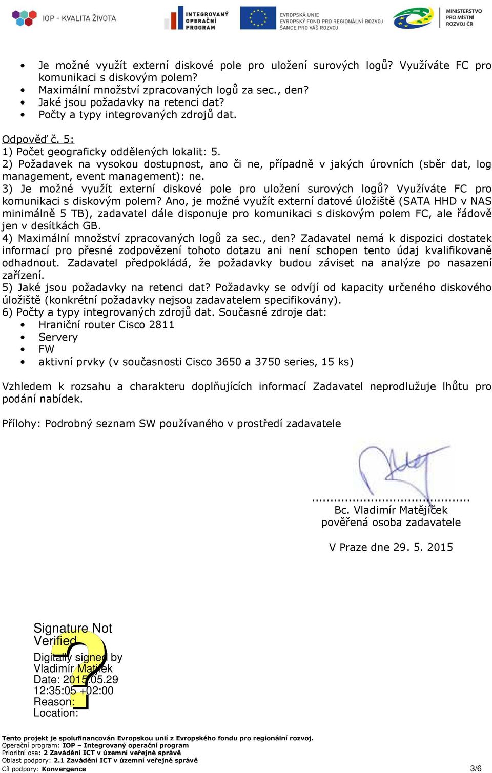 2) Požadavek na vysokou dostupnost, ano či ne, případně v jakých úrovních (sběr dat, log management, event management): ne. 3) Je možné využít externí diskové pole pro uložení surových logů?