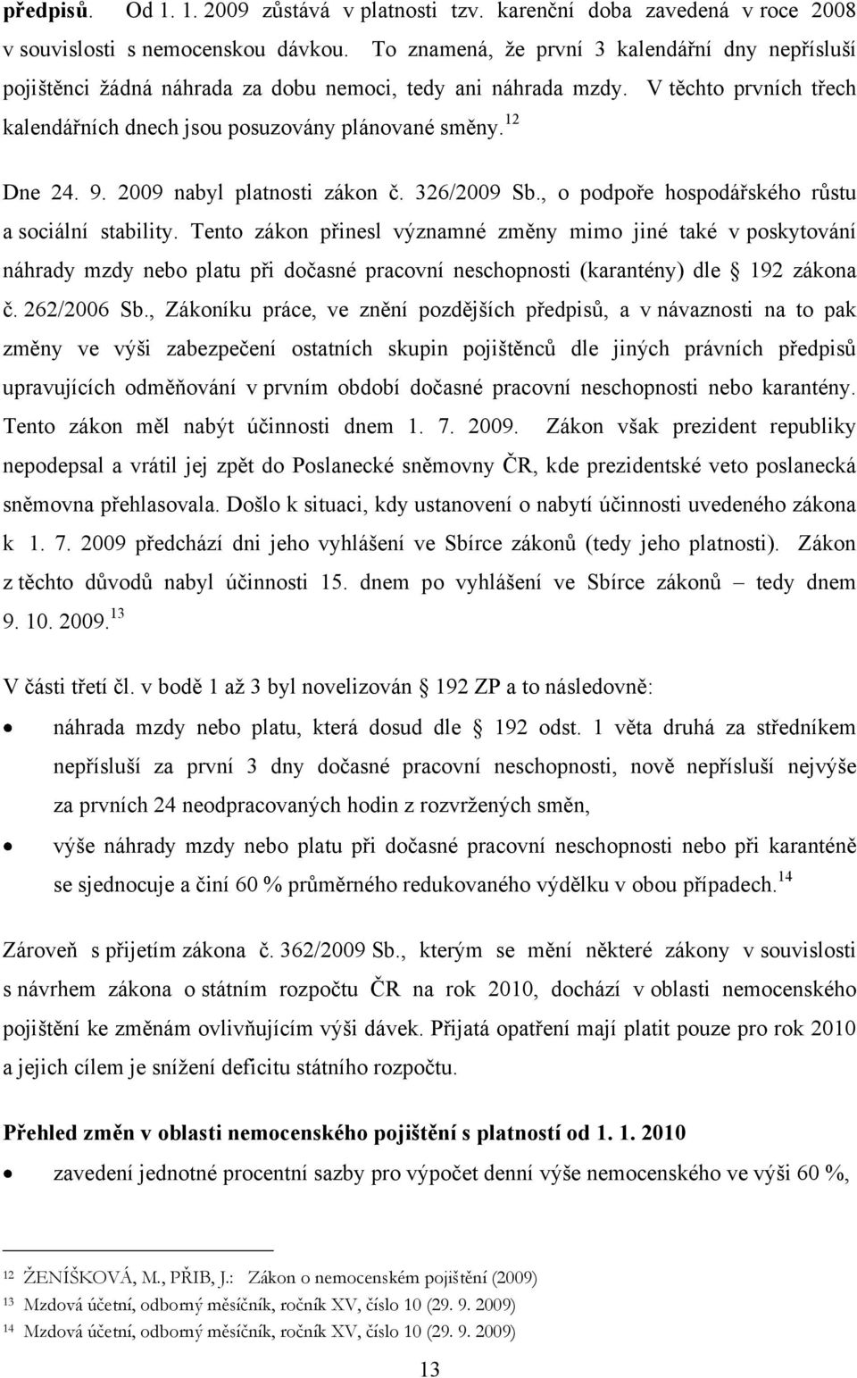 9. 2009 nabyl platnosti zákon č. 326/2009 Sb., o podpoře hospodářského růstu a sociální stability.