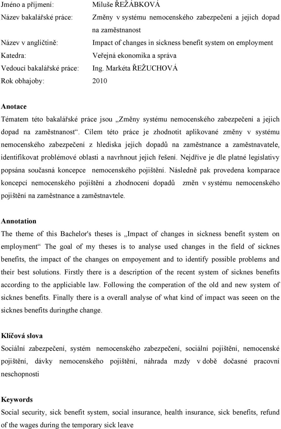 Markéta ŘEŢUCHOVÁ Rok obhajoby: 2010 Anotace Tématem této bakalářské práce jsou Změny systému nemocenského zabezpečení a jejich dopad na zaměstnanost.