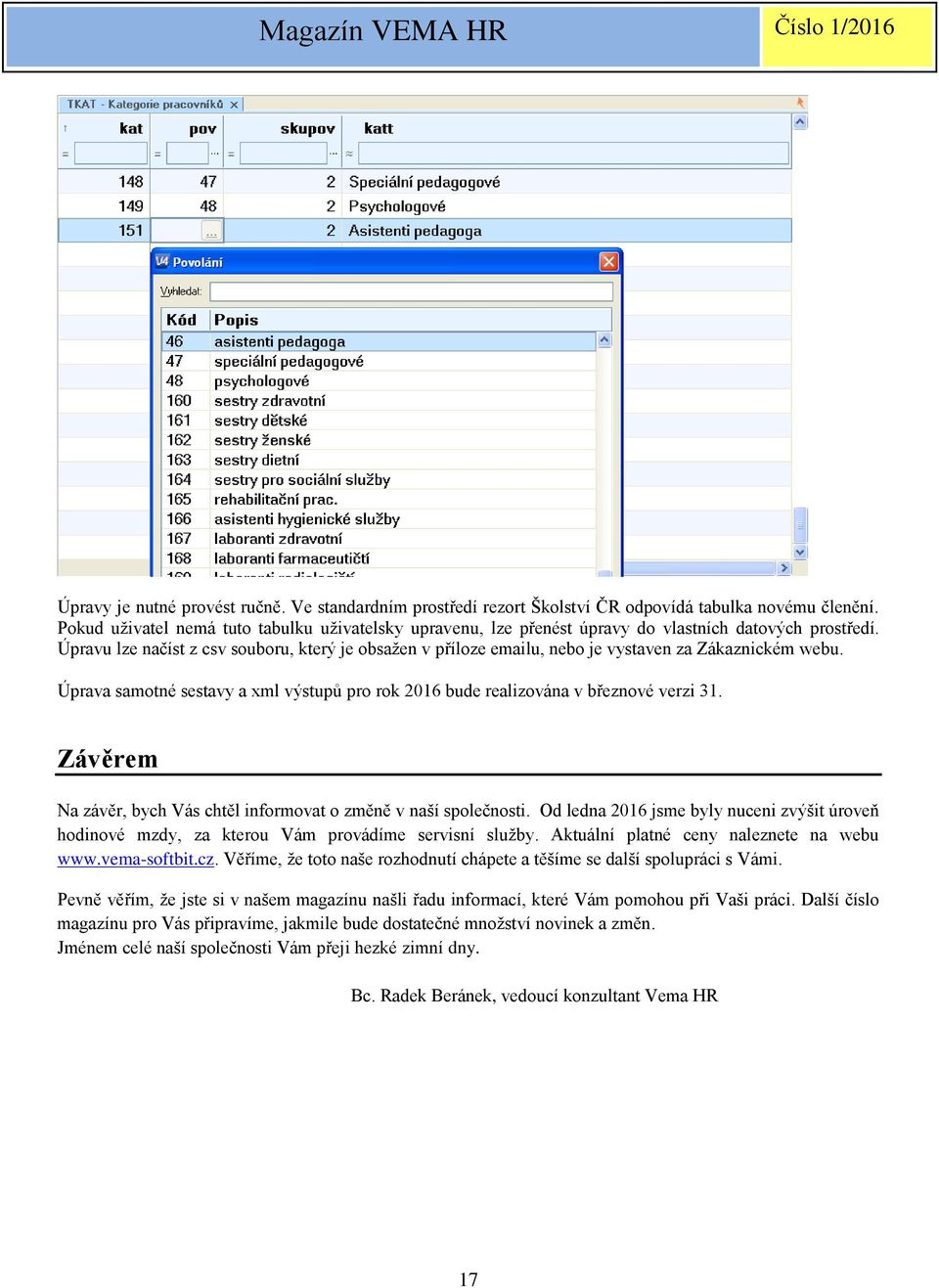 Úpravu lze načíst z csv souboru, který je obsažen v příloze emailu, nebo je vystaven za Zákaznickém webu. Úprava samotné sestavy a xml výstupů pro rok 2016 bude realizována v březnové verzi 31.