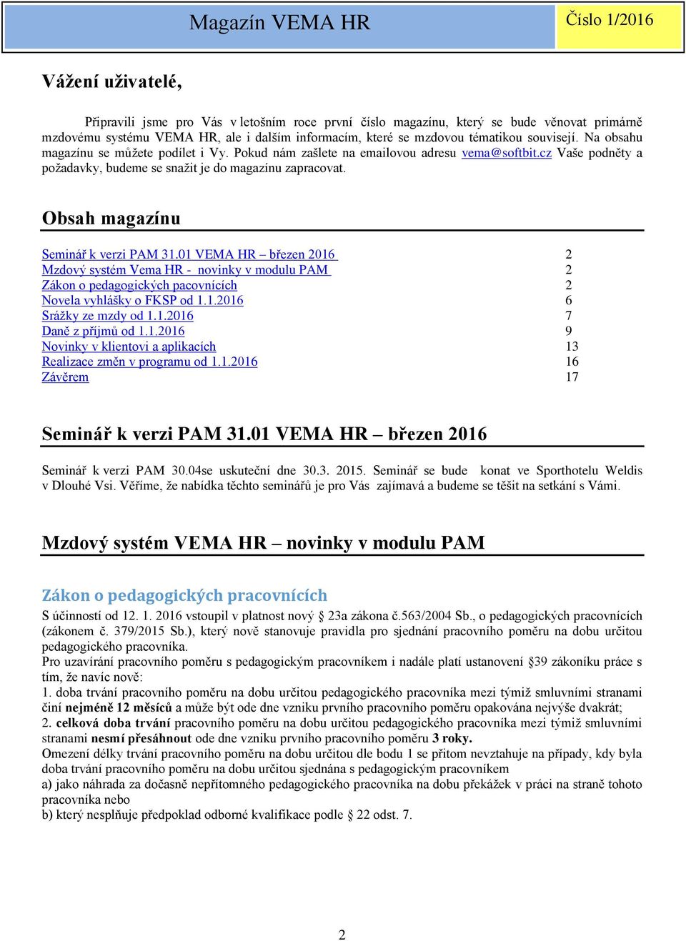 Obsah magazínu Seminář k verzi PAM 31.01 VEMA HR březen 2016 2 Mzdový systém Vema HR - novinky v modulu PAM 2 Zákon o pedagogických pacovnících 2 Novela vyhlášky o FKSP od 1.1.2016 6 Srážky ze mzdy od 1.