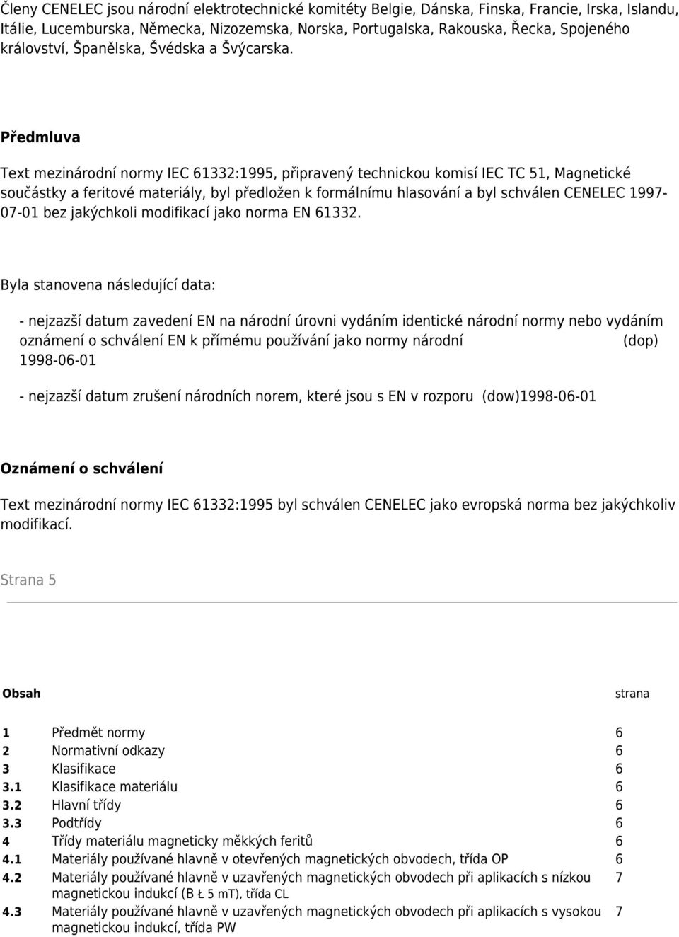 Předmluva Text mezinárodní normy IEC 61332:1995, připravený technickou komisí IEC TC 51, Magnetické součástky a feritové materiály, byl předložen k formálnímu hlasování a byl schválen CENELEC