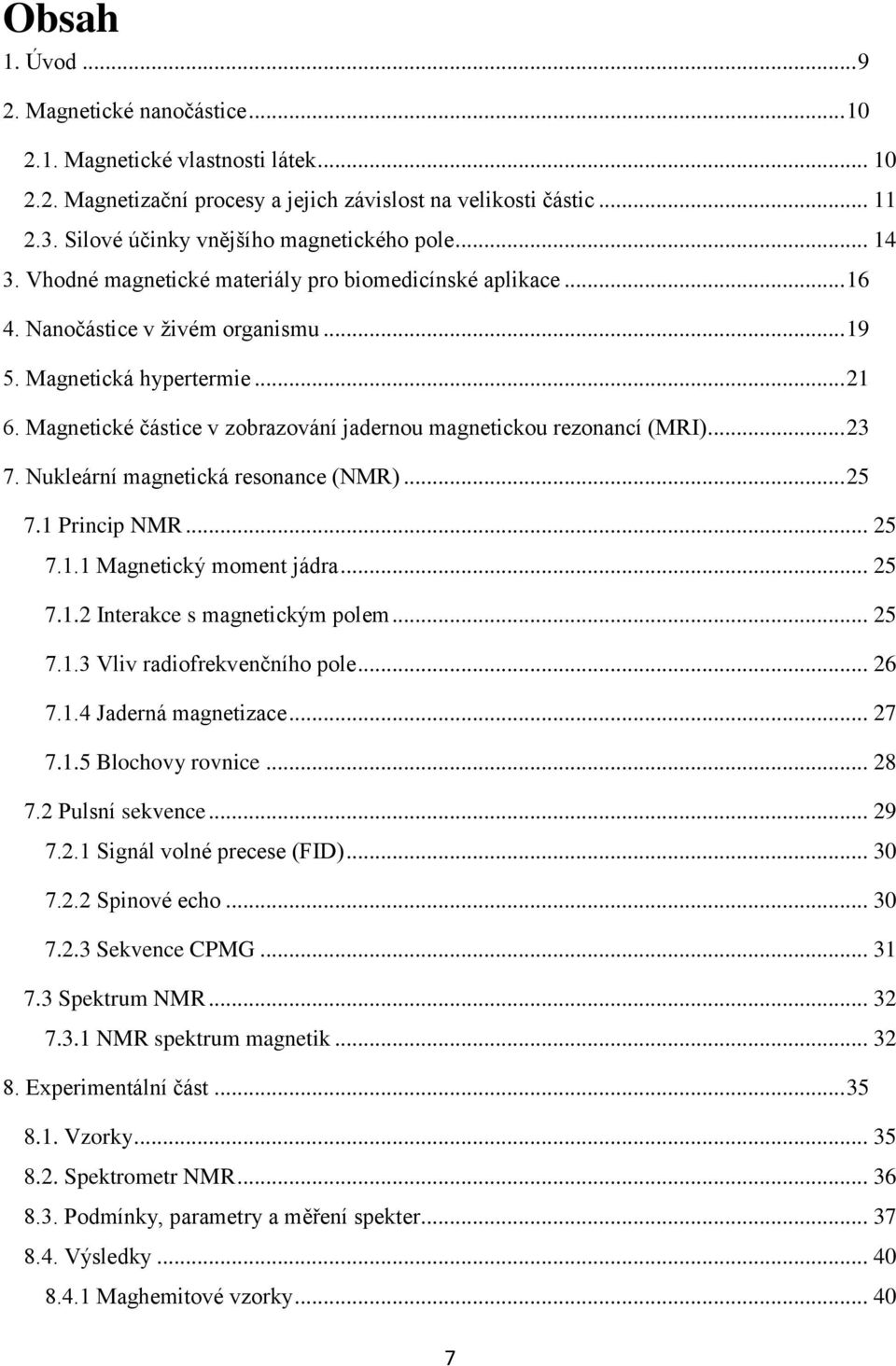 Magnetické částice v zobrazování jadernou magnetickou rezonancí (MRI)... 23 7. Nukleární magnetická resonance (NMR)... 25 7.1 Princip NMR... 25 7.1.1 Magnetický moment jádra... 25 7.1.2 Interakce s magnetickým polem.