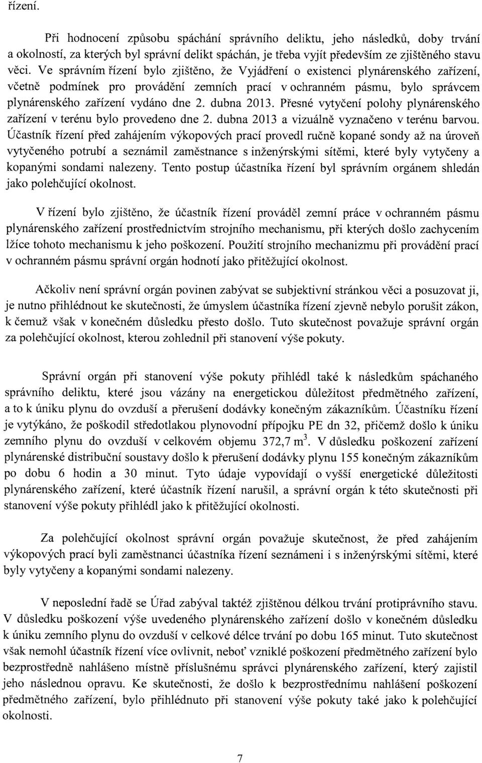 dubna 2013. Přesné vytyčení polohy plynárenského zařízení v terénu bylo provedeno dne 2. dubna 2013 a vizuálně vyznačeno v terénu barvou.