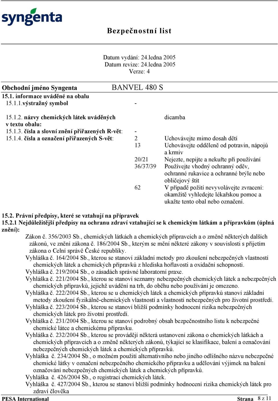 ochranný oděv, ochranné rukavice a ochranné brýle nebo obličejový štít 62 V případě požití nevyvolávejte zvracení: okamžitě vyhledejte lékařskou pomoc a ukažte tento obal nebo označení. 15.2. Právní předpisy, které se vztahují na přípravek 15.