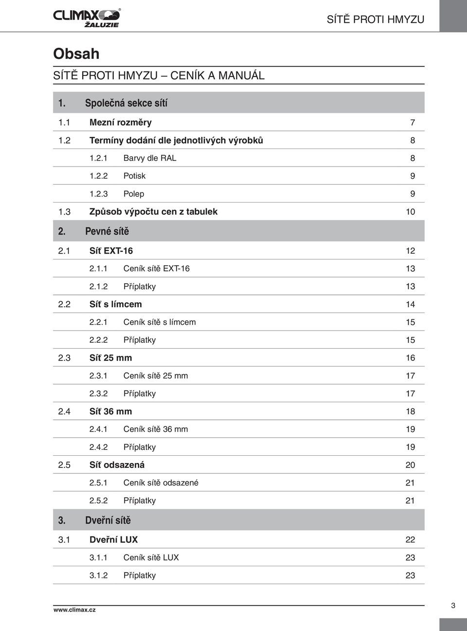 2 Síť s límcem 14 2.2.1 Ceník s límcem 15 2.2.2 Příplatky 15 2.3 Síť 25 mm 16 2.3.1 Ceník 25 mm 17 2.3.2 Příplatky 17 2.4 Síť 36 mm 18 2.4.1 Ceník 36 mm 19 2.