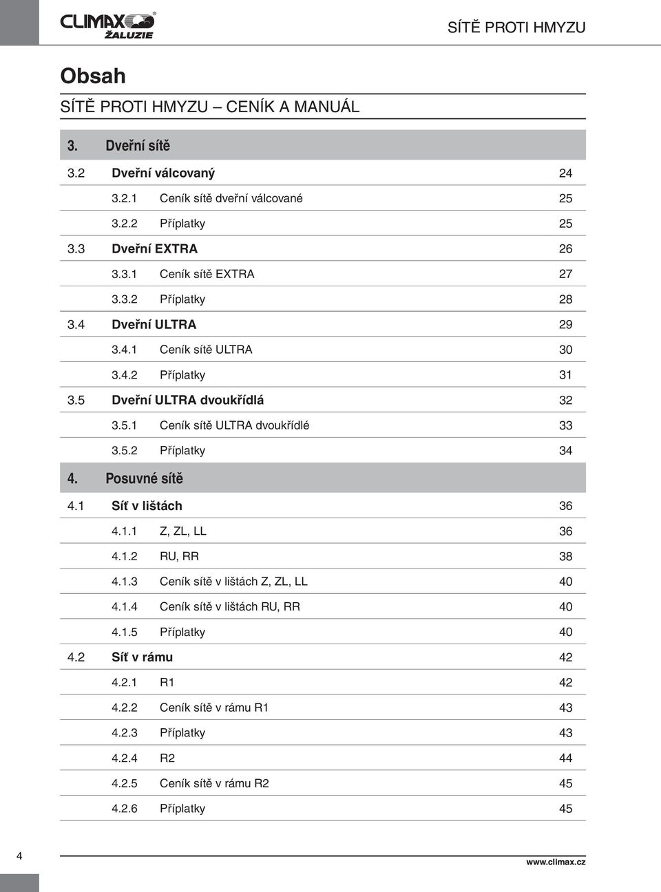 Posuvné 4.1 Síť v lištách 36 4.1.1 Z, ZL, LL 36 4.1.2 RU, RR 38 4.1.3 Ceník v lištách Z, ZL, LL 40 4.1.4 Ceník v lištách RU, RR 40 4.1.5 Příplatky 40 4.