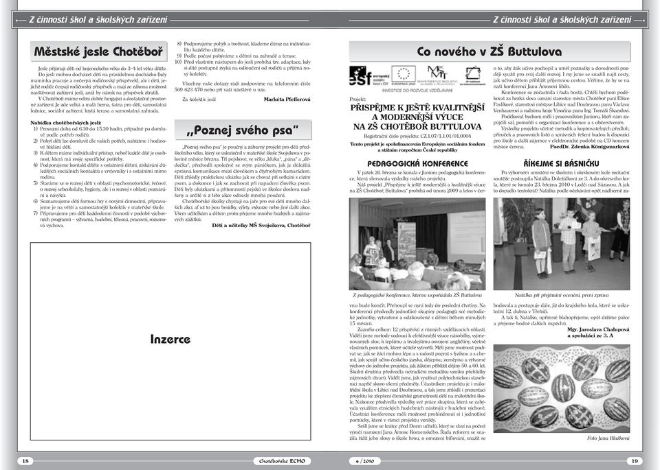 zařízení jeslí, aniž by nárok na příspěvek ztratili. V Chotěboři máme velmi dobře fungující a dostatečně prostorné zařízení.