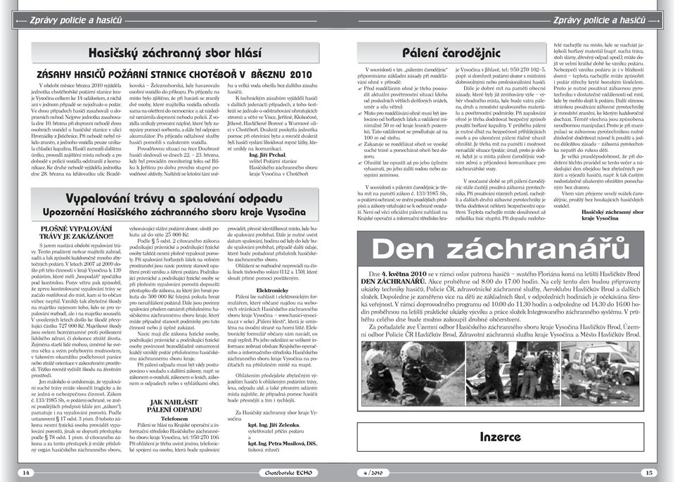 V letech 2007 až 2009 došlo při této činnosti v kraji Vysočina k 139 požárům, které měli hospodáři zpočátku pod kontrolou.