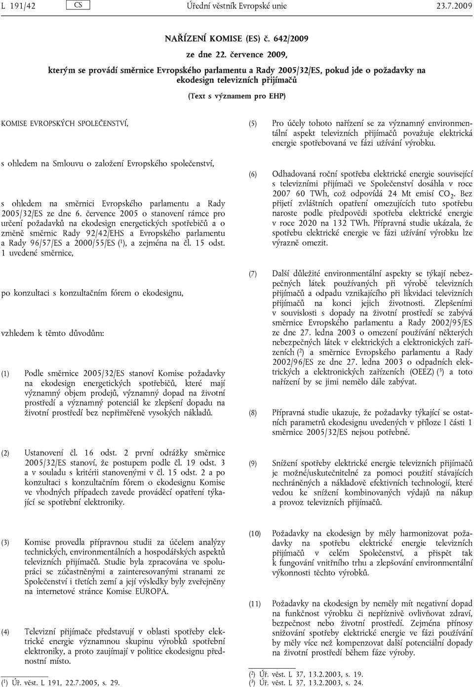 ohledem na Smlouvu o založení Evropského společenství, s ohledem na směrnici Evropského parlamentu a Rady 2005/32/ES ze dne 6.