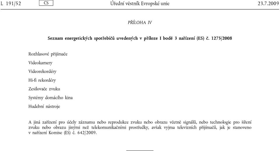 1275/2008 Rozhlasové přijímače Videokamery Videorekordéry Hi-fi rekordéry Zesilovače zvuku Systémy domácího kina Hudební nástroje A