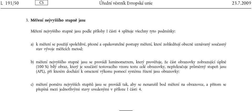 zohledňují obecně uznávaný současný stav vývoje měřicích metod; b) měření nejvyššího stupně jasu se provádí luminometrem, který prověřuje, že část obrazovky zobrazující úplně (100 %) bílý obraz,