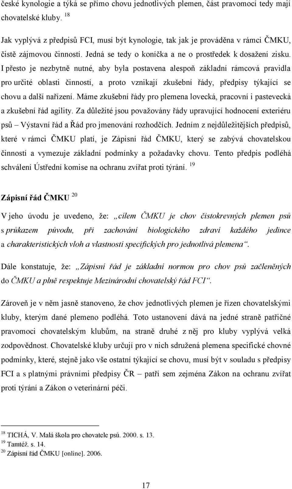 I přesto je nezbytně nutné, aby byla postavena alespoň základní rámcová pravidla pro určité oblasti činností, a proto vznikají zkušební řády, předpisy týkající se chovu a další nařízení.