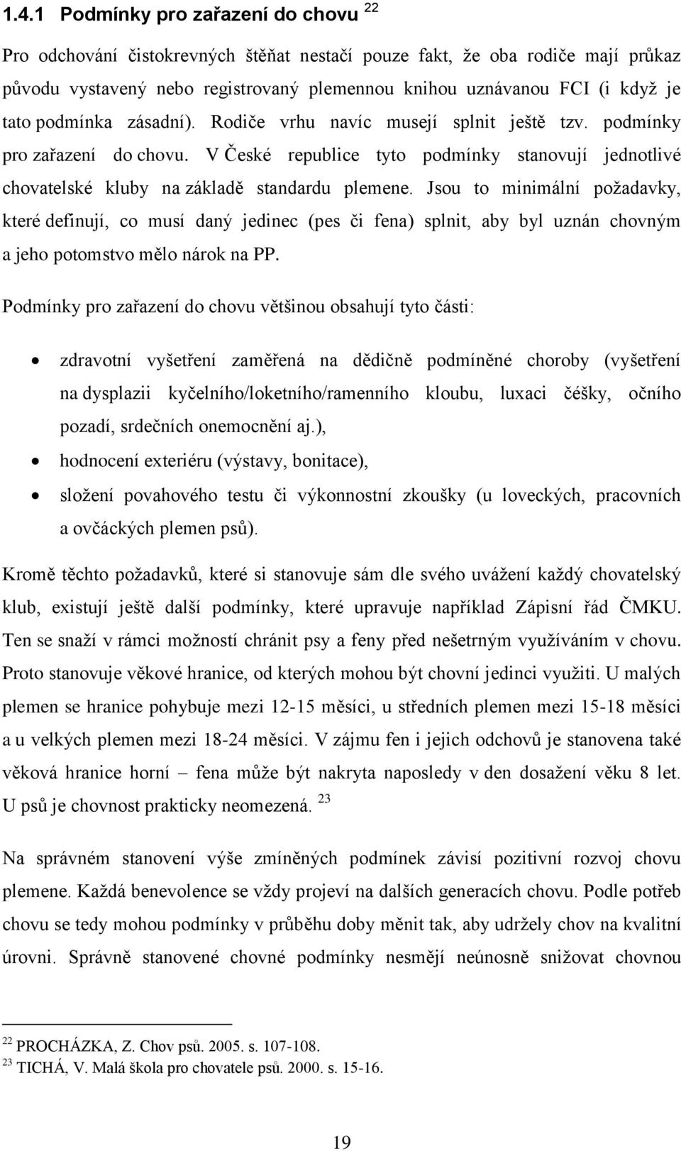 Jsou to minimální poţadavky, které definují, co musí daný jedinec (pes či fena) splnit, aby byl uznán chovným a jeho potomstvo mělo nárok na PP.