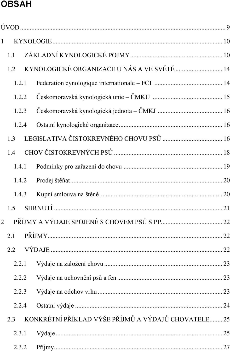 .. 19 1.4.2 Prodej štěňat... 20 1.4.3 Kupní smlouva na štěně... 20 1.5 SHRNUTÍ... 21 2 PŘÍJMY A VÝDAJE SPOJENÉ S CHOVEM PSŮ S PP... 22 2.1 PŘÍJMY... 22 2.2 VÝDAJE... 22 2.2.1 Výdaje na zaloţení chovu.