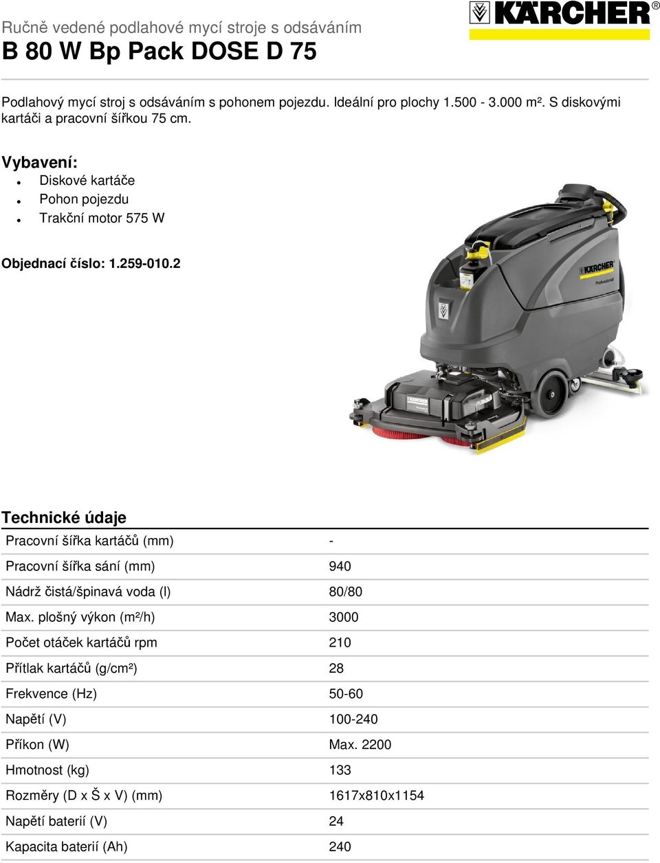 Ručně vedené podlahové mycí stroje s odsáváním B 80 W Bp Pack DOSE D 75.  Vybavení: Diskové kartáče Pohon pojezdu Trakční motor 575 W. - PDF Free  Download