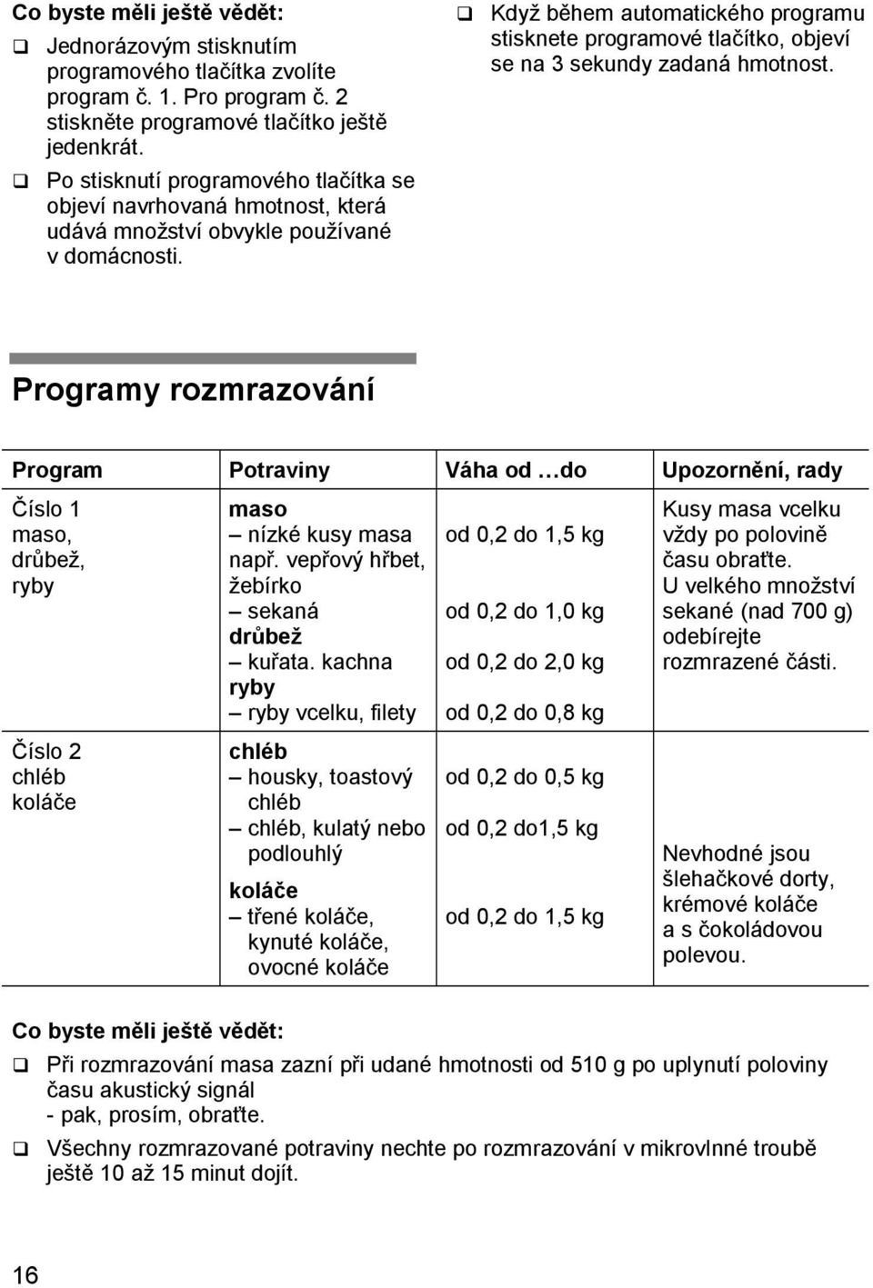 Když během automatického programu stisknete programové tlačítko, objeví se na 3 sekundy zadaná hmotnost.