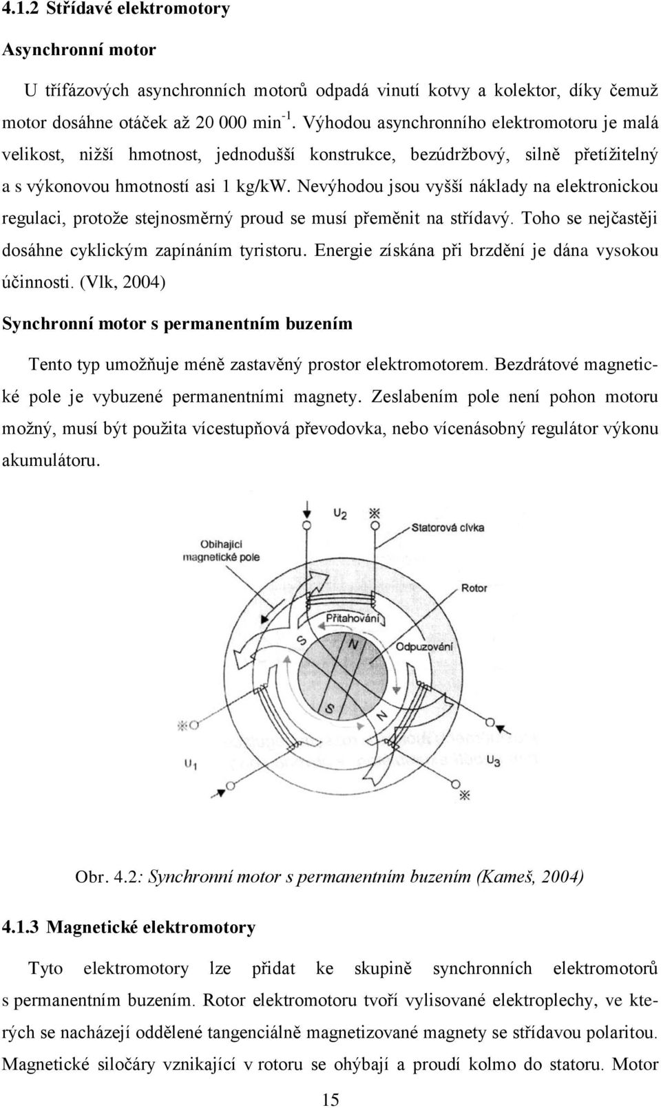 Nevýhodou jsou vyšší náklady na elektronickou regulaci, protože stejnosměrný proud se musí přeměnit na střídavý. Toho se nejčastěji dosáhne cyklickým zapínáním tyristoru.