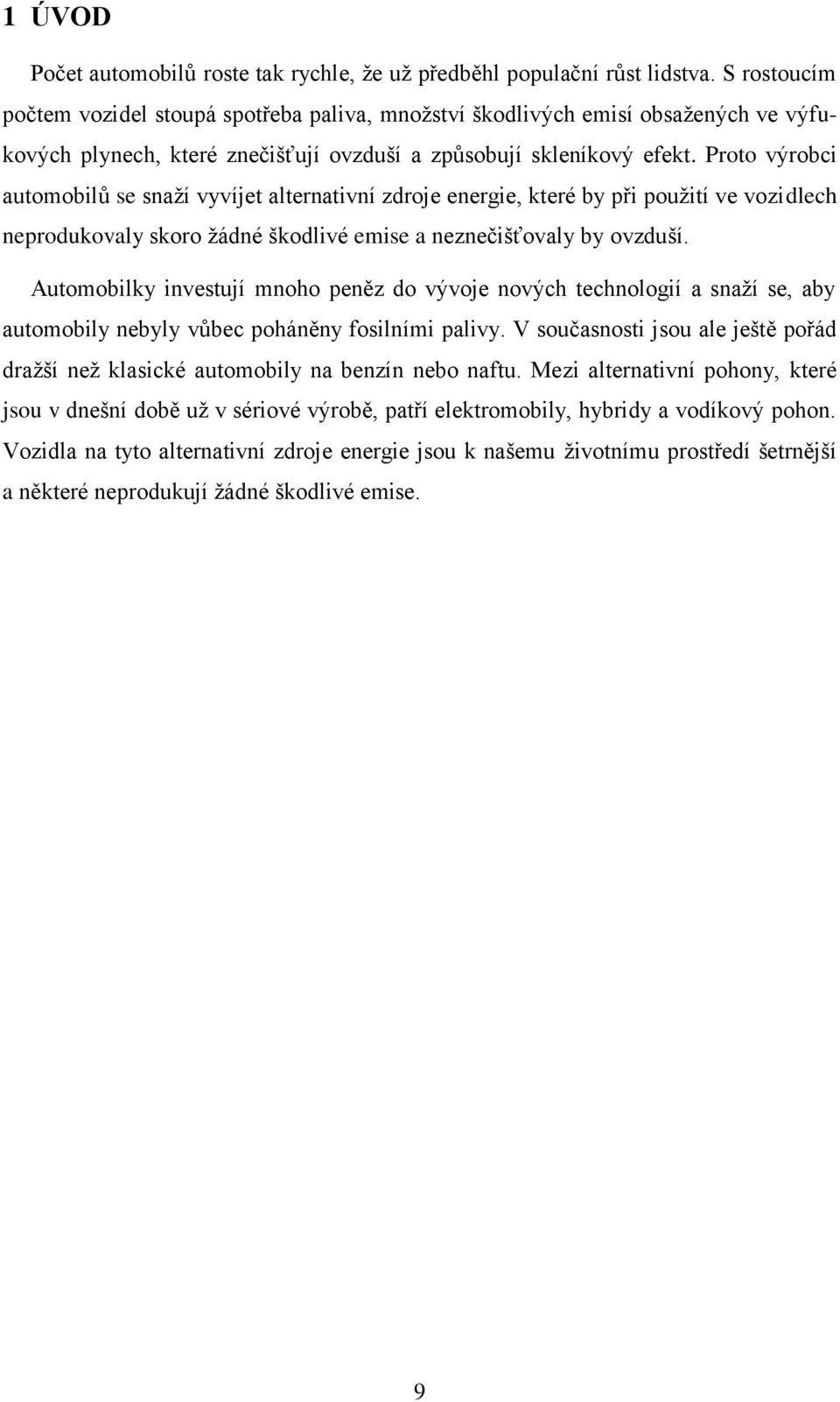 Proto výrobci automobilů se snaží vyvíjet alternativní zdroje energie, které by při použití ve vozidlech neprodukovaly skoro žádné škodlivé emise a neznečišťovaly by ovzduší.