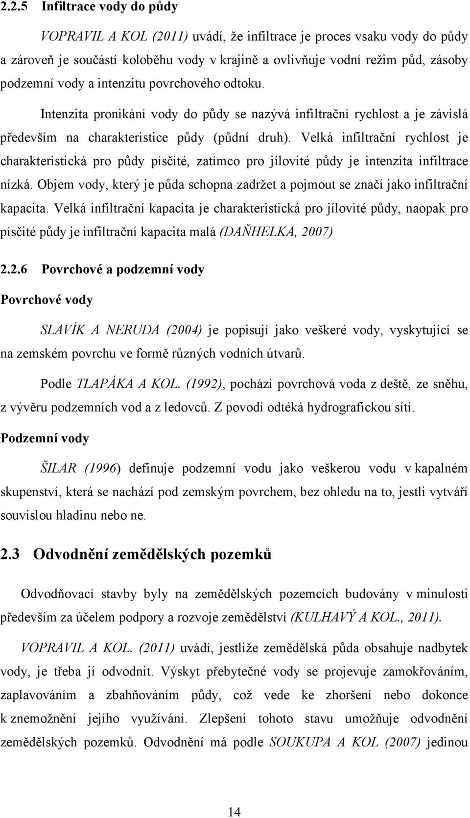 Velká infiltrační rychlost je charakteristická pro půdy písčité, zatímco pro jílovité půdy je intenzita infiltrace nízká.