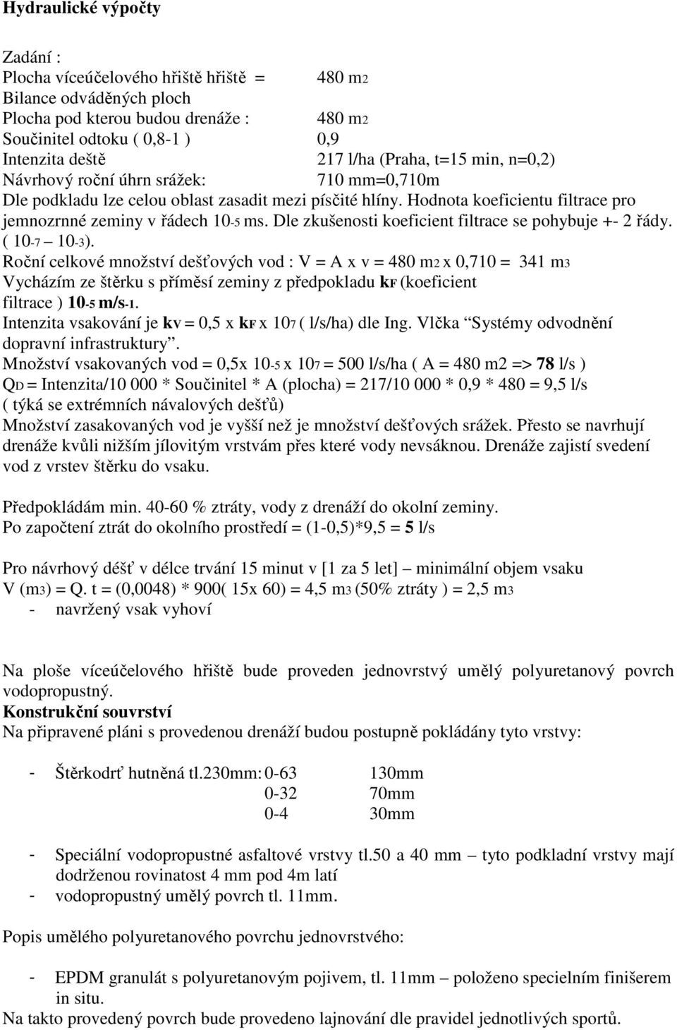 Dle zkušenosti koeficient filtrace se pohybuje +- 2 řády. ( 10-7 10-3).