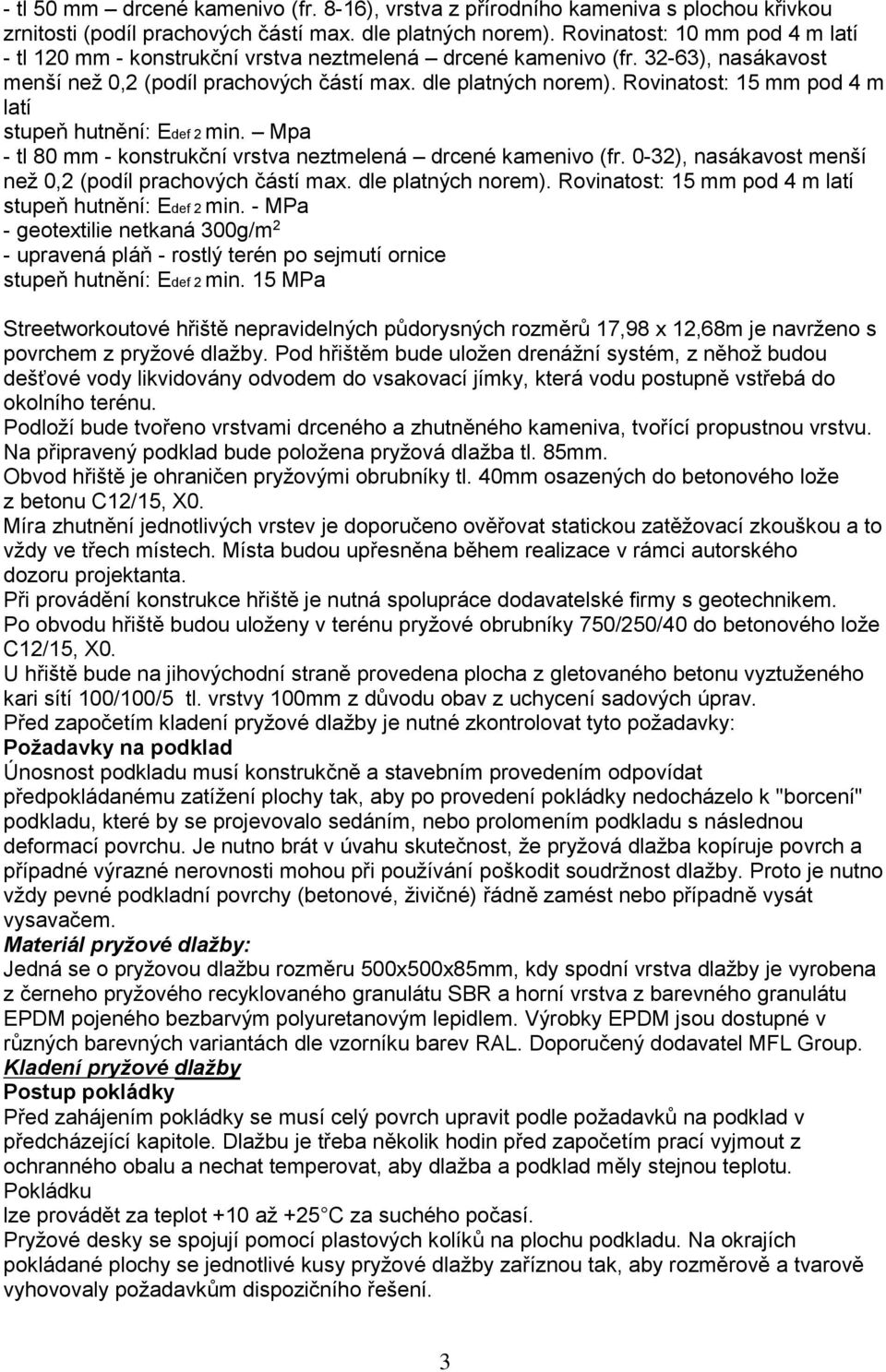 Rovinatost: 15 mm pod 4 m latí stupeň hutnění: Edef 2 min. Mpa - tl 80 mm - konstrukční vrstva neztmelená drcené kamenivo (fr. 0-32), nasákavost menší než 0,2 (podíl prachových částí max.