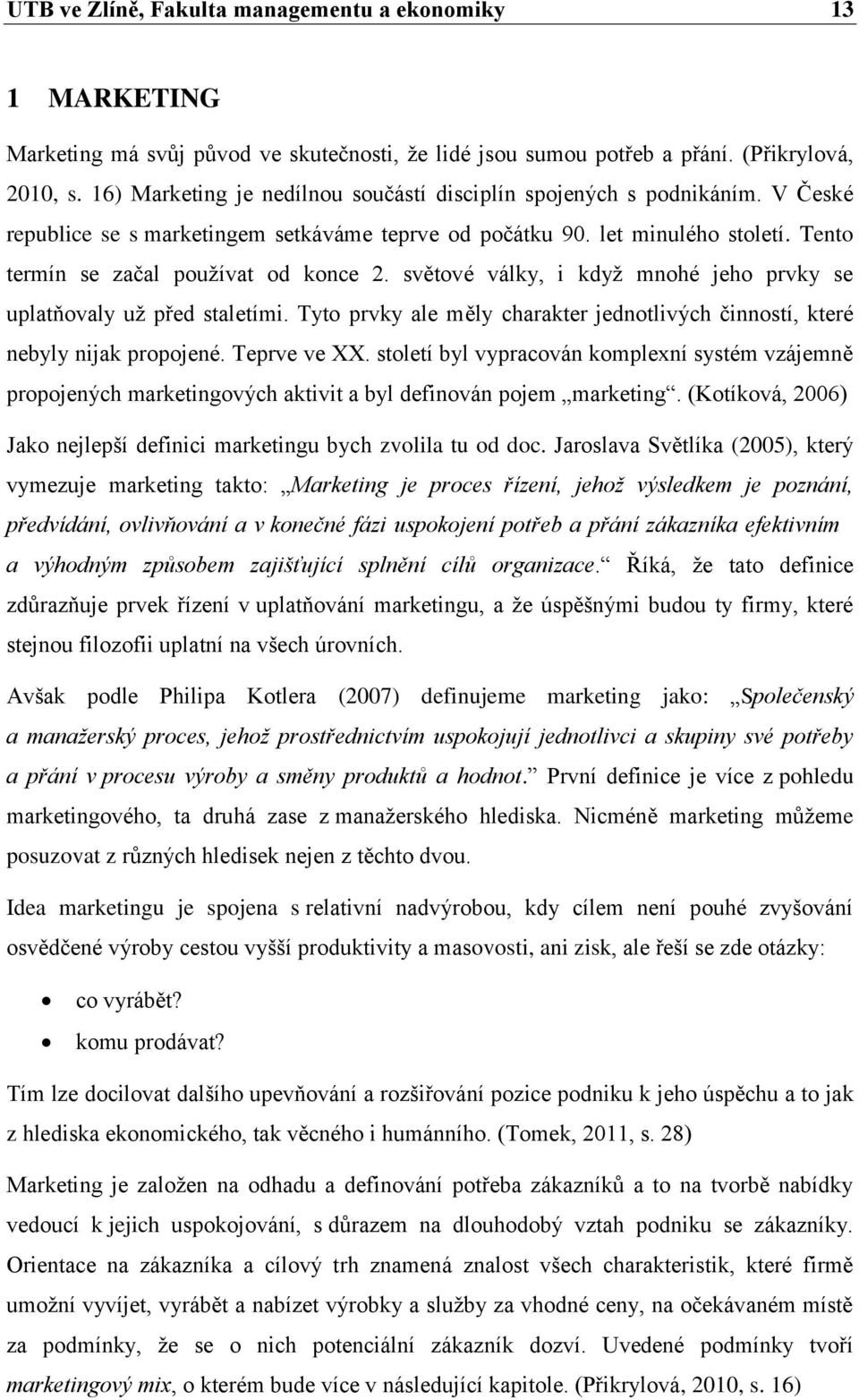 světové války, i když mnohé jeho prvky se uplatňovaly už před staletími. Tyto prvky ale měly charakter jednotlivých činností, které nebyly nijak propojené. Teprve ve XX.