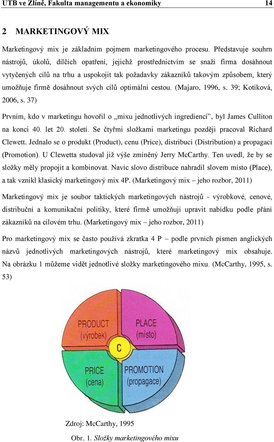 firmě dosáhnout svých cílů optimální cestou. (Majaro, 1996, s. 39; Kotíková, 2006, s. 37) Prvním, kdo v marketingu hovořil o mixu jednotlivých ingrediencí, byl James Culliton na konci 40. let 20.