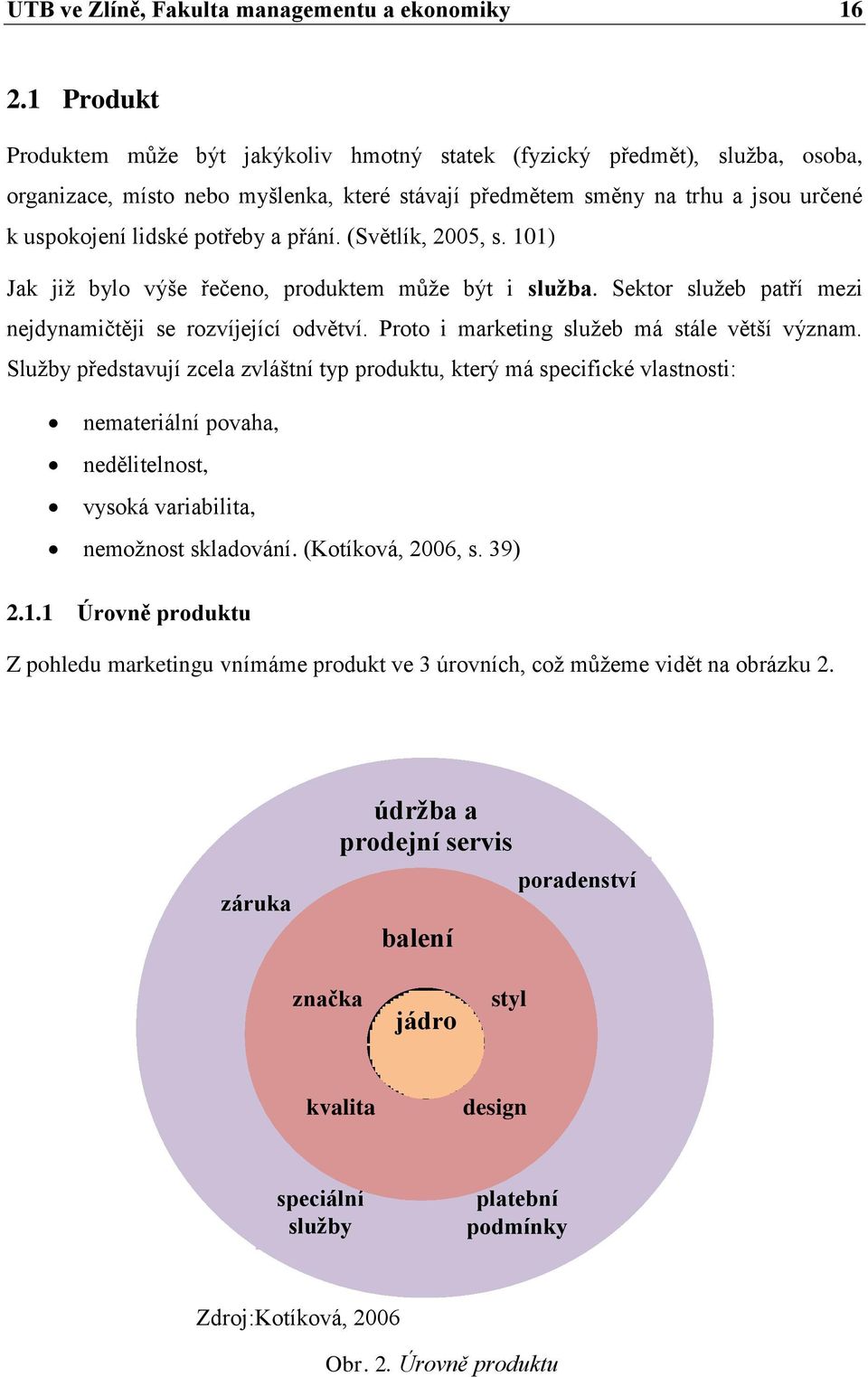 a přání. (Světlík, 2005, s. 101) Jak již bylo výše řečeno, produktem může být i služba. Sektor služeb patří mezi nejdynamičtěji se rozvíjející odvětví. Proto i marketing služeb má stále větší význam.
