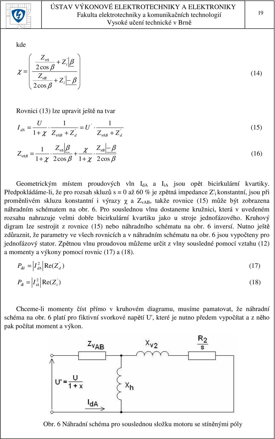 ředpokládáme-li, že pro rozsah skluzů s = 0 až 60 % je zpětná impedance i konstantní, jsou při proměnlivém skluzu konstantní i výrazy χ a vab, takže rovnice (15) může být zobrazena náhradním