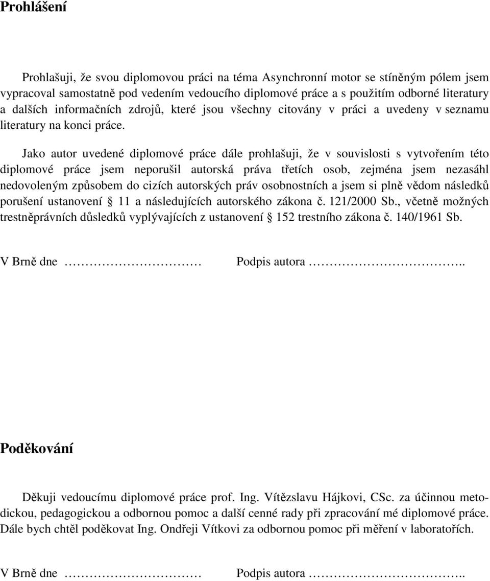 Jako autor uvedené diplomové práce dále prohlašuji, že v souvislosti s vytvořením této diplomové práce jsem neporušil autorská práva třetích osob, zejména jsem nezasáhl nedovoleným způsobem do cizích