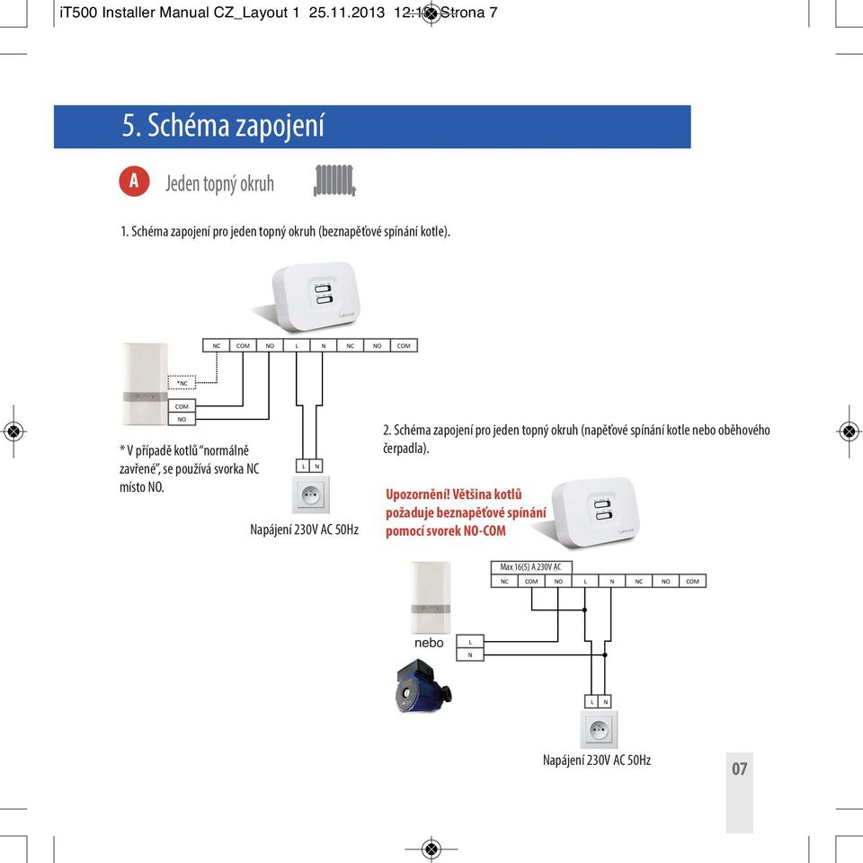 NC COM NO L N NC NO COM *NC COM NO normalnie * V případě kotlů normálně zavřené, se používá svorka NC místo NO. L Zasilanie 230V Napájení 230V 50Hz AC 50Hz N 2.