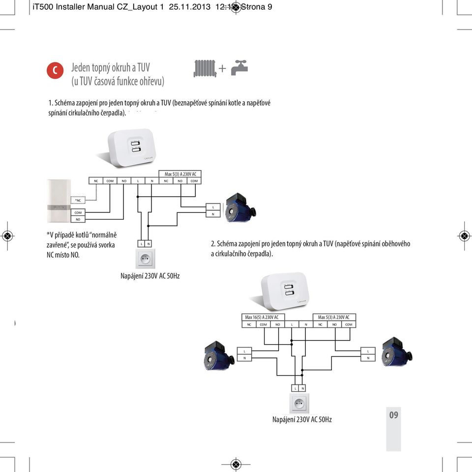 Max 5(3) 16(5)A A 230V AC AC NC COM NO L N NC NO COM *NC L COM N NO *V případě kotlů normálně zavřené, se používá svorka NC místo NO. L N 2.