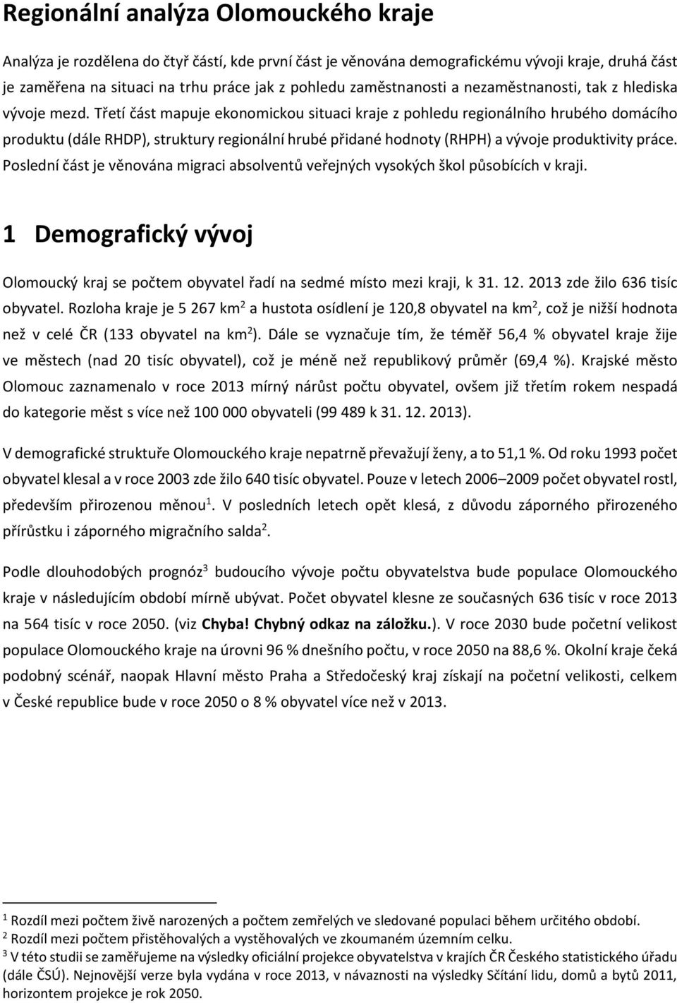 Třetí část mapuje ekonomickou situaci kraje z pohledu regionálního hrubého domácího produktu (dále RHDP), struktury regionální hrubé přidané hodnoty (RHPH) a vývoje produktivity práce.