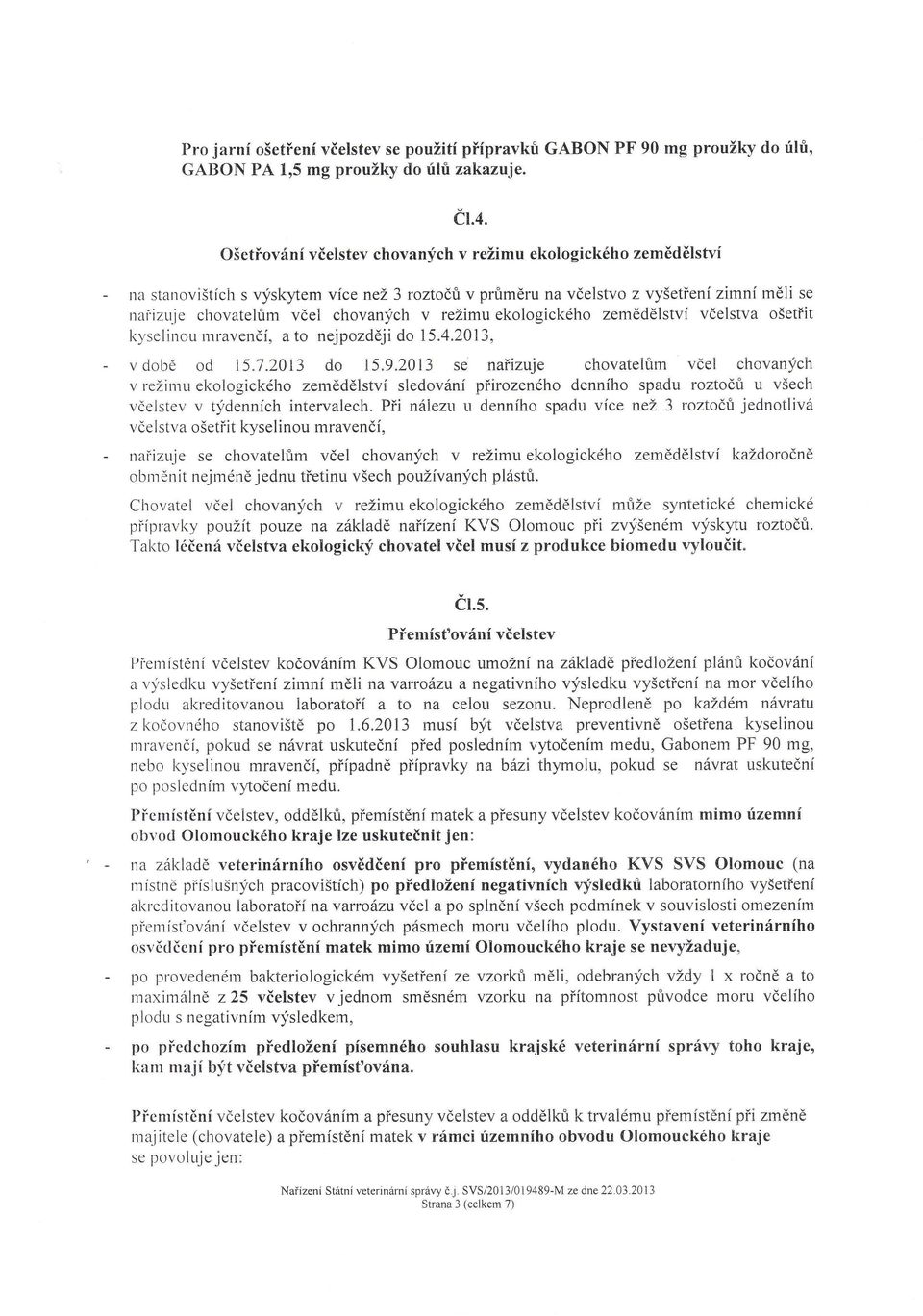 režimu ekologického zemědělství včelstva ošetřit l<yselir-rou rnravenčí'a to nejpozději do 15.4.20tr'3, v době od 15"7 '2013 do l5.