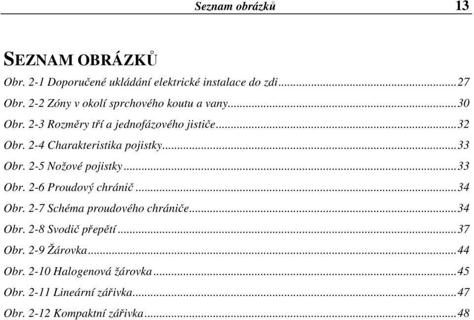 2-4 Charakteristika pojistky...33 Obr. 2-5 Nožové pojistky...33 Obr. 2-6 Proudový chránič...34 Obr.