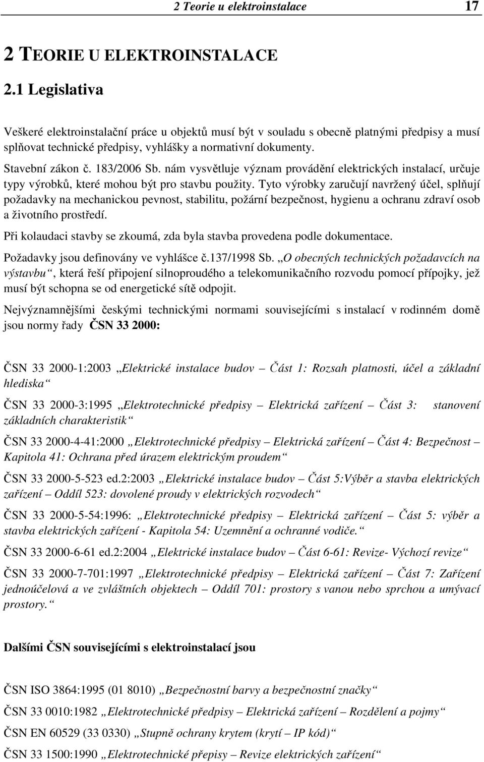 183/2006 Sb. nám vysvětluje význam provádění elektrických instalací, určuje typy výrobků, které mohou být pro stavbu použity.