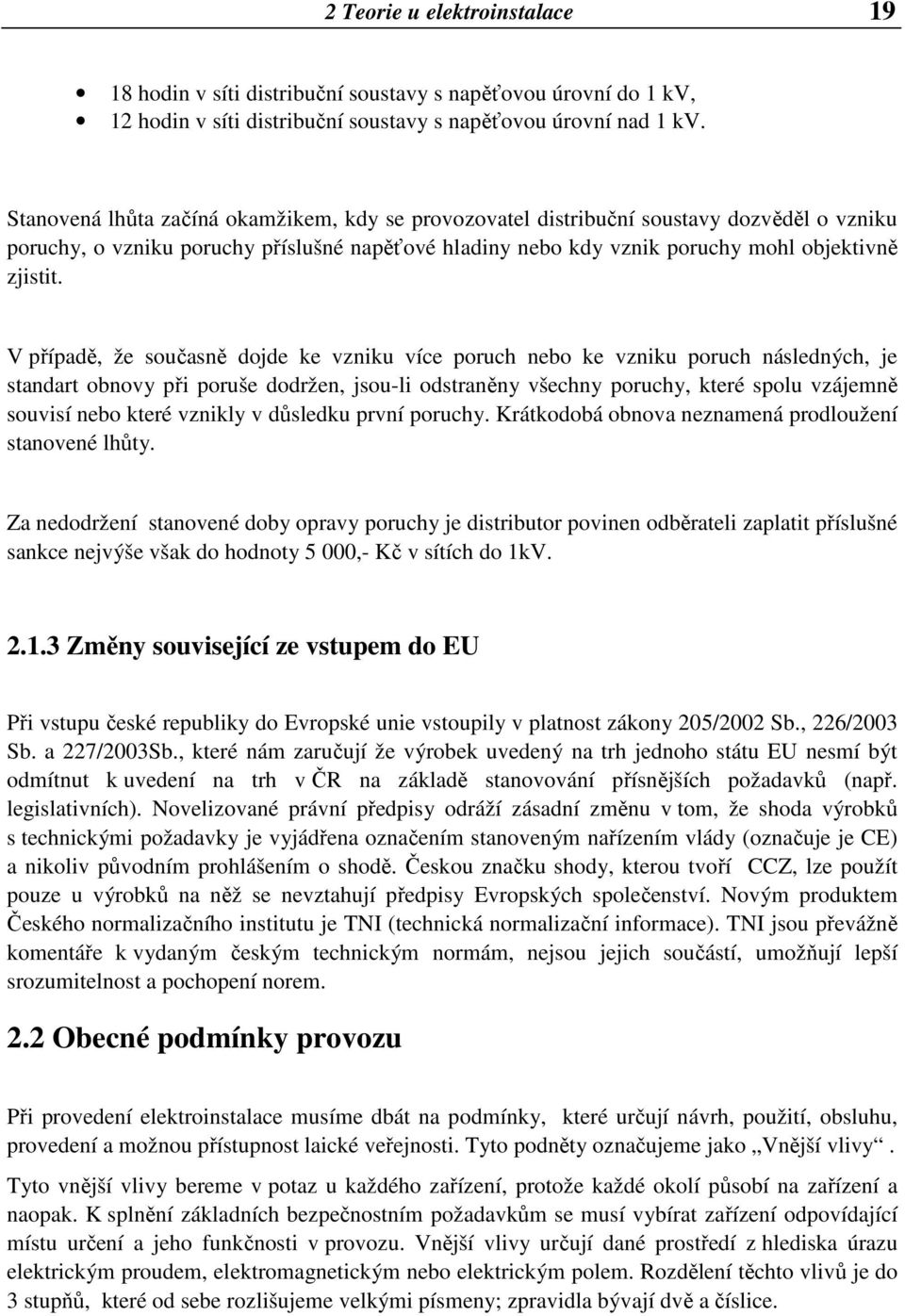 V případě, že současně dojde ke vzniku více poruch nebo ke vzniku poruch následných, je standart obnovy při poruše dodržen, jsou-li odstraněny všechny poruchy, které spolu vzájemně souvisí nebo které