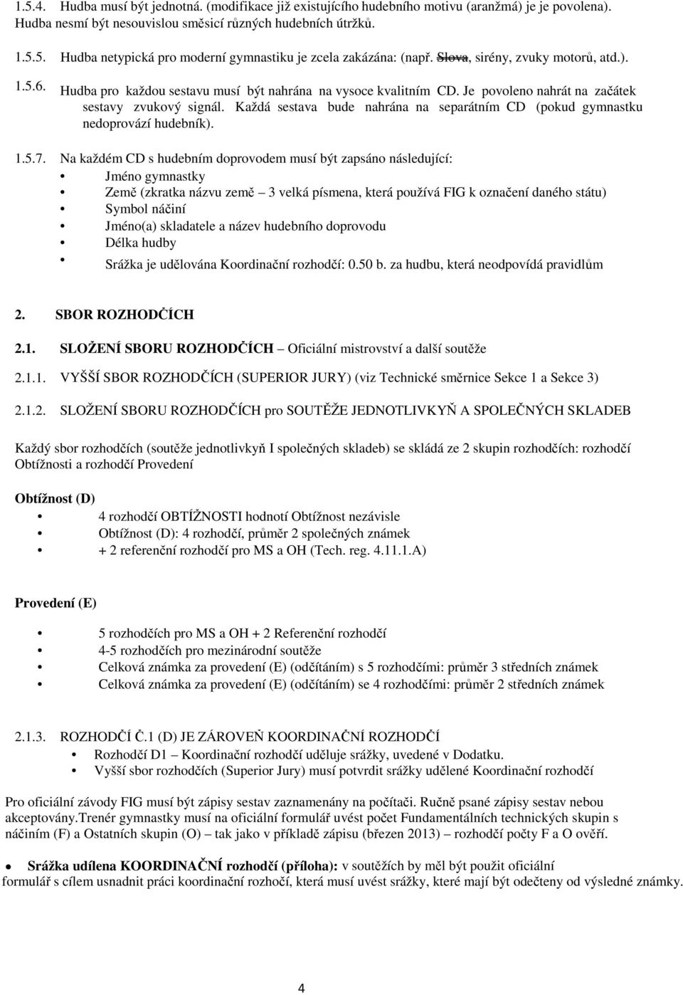 Každá sestava bude nahrána na separátním CD (pokud gymnastku nedoprovází hudebník). 1.5.7.
