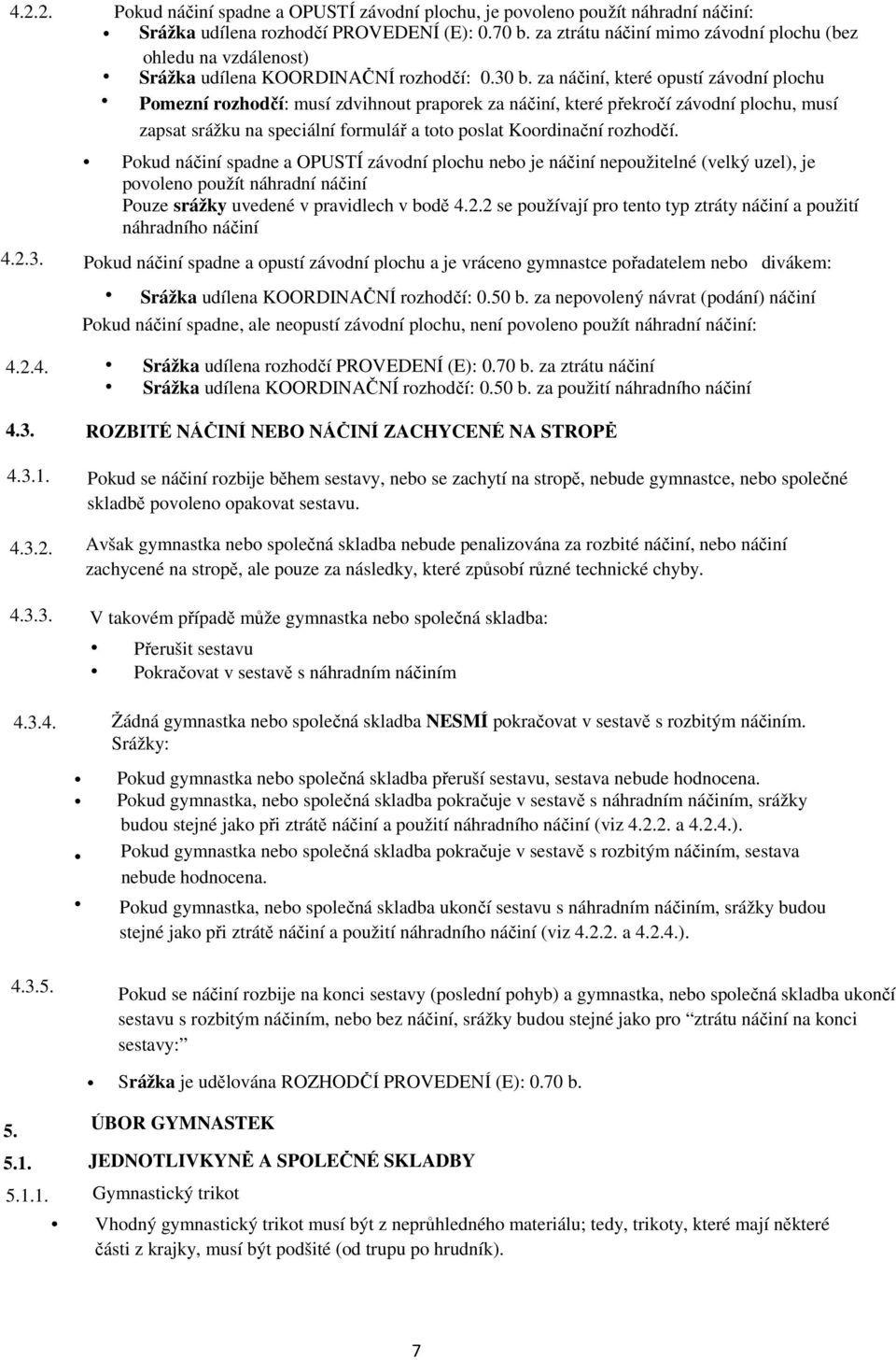za náčiní, které opustí závodní plochu Pomezní rozhodčí: musí zdvihnout praporek za náčiní, které překročí závodní plochu, musí zapsat srážku na speciální formulář a toto poslat Koordinační rozhodčí.