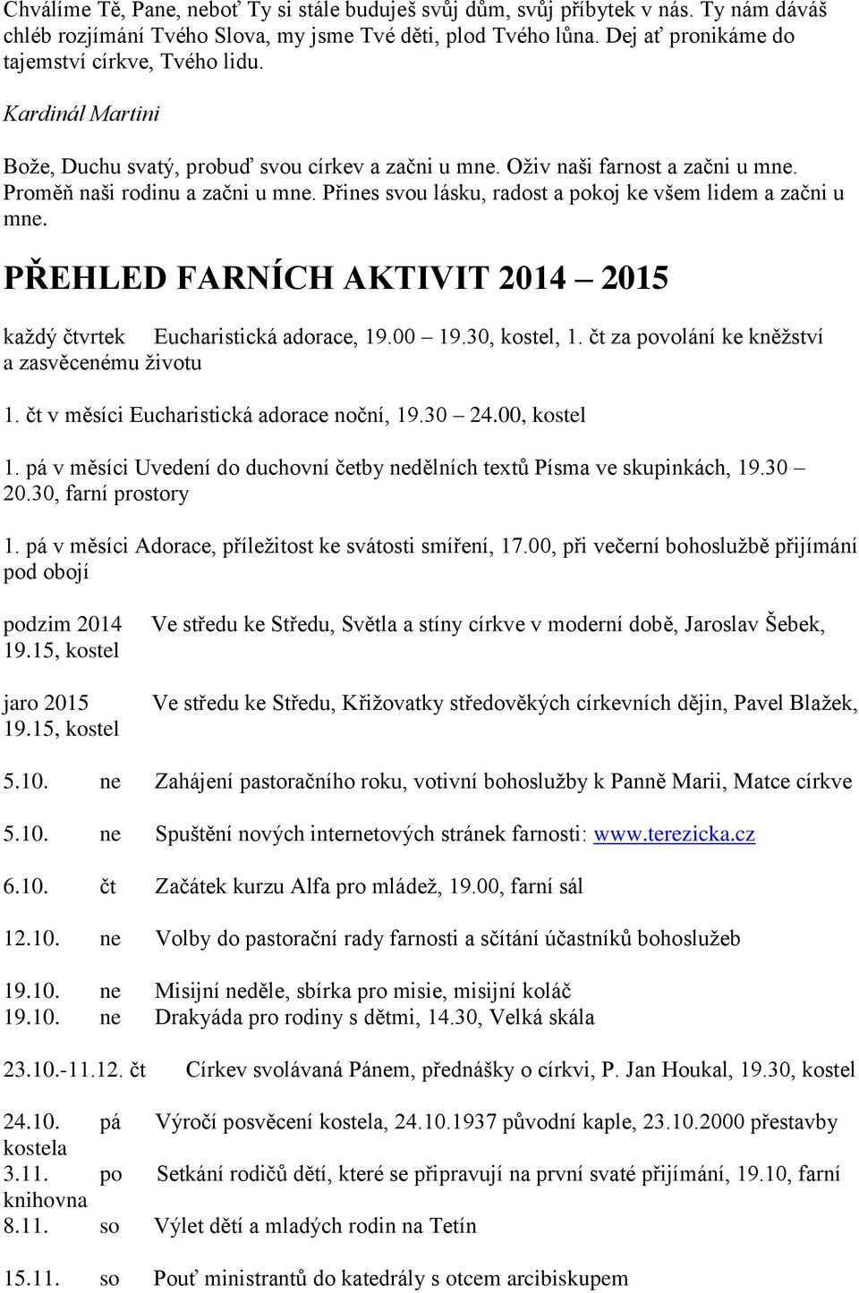 Přines svou lásku, radost a pokoj ke všem lidem a začni u mne. PŘEHLED FARNÍCH AKTIVIT 2014 2015 každý čtvrtek Eucharistická adorace, 19.00 19.30, kostel, 1.