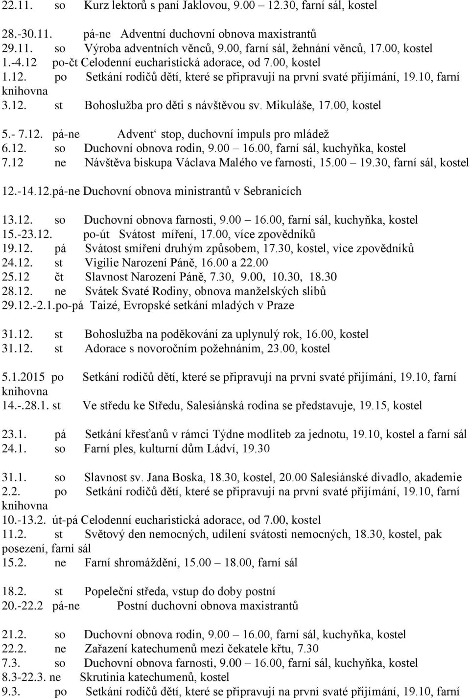 Mikuláše, 17.00, kostel 5.- 7.12. pá-ne Advent stop, duchovní impuls pro mládež 6.12. so Duchovní obnova rodin, 9.00 16.00, farní sál, kuchyňka, kostel 7.